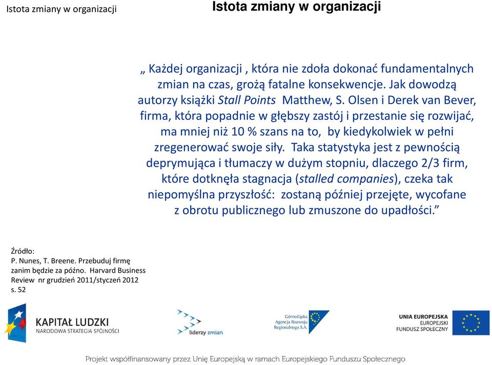 Taka statystyka jest z pewnością deprymująca i tłumaczy w dużym stopniu, dlaczego 2/3 firm, które dotknęła stagnacja (stalled companies), czeka tak niepomyślna przyszłość: zostaną