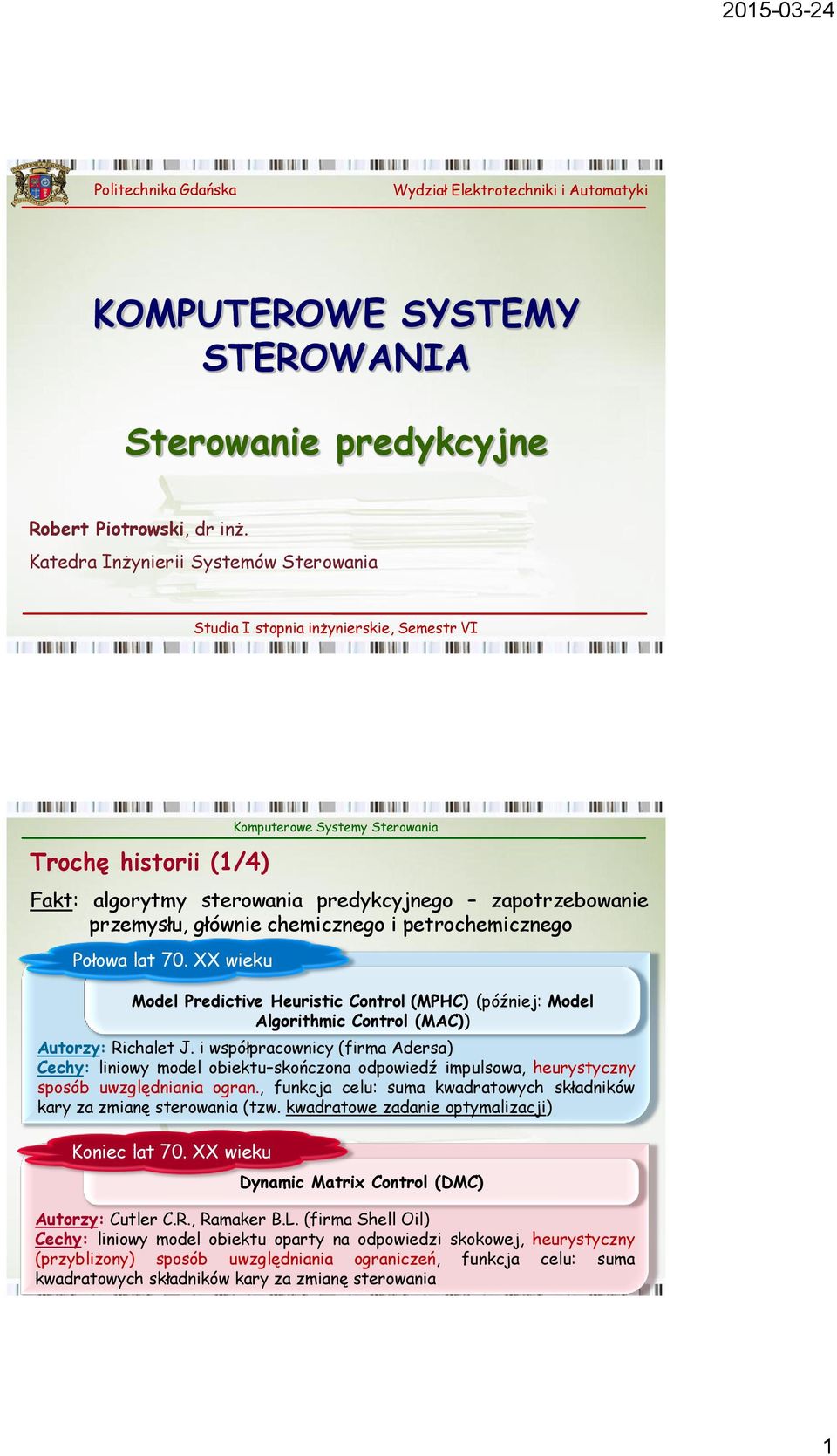 Control (MC)) utorzy: Richalet J i współpracownicy (firma dersa) Cechy: liniowy model obiektu skończona odpowiedź impulsowa, heurystyczny sposób uwzględniania ogran, funkcja celu: suma kwadratowych