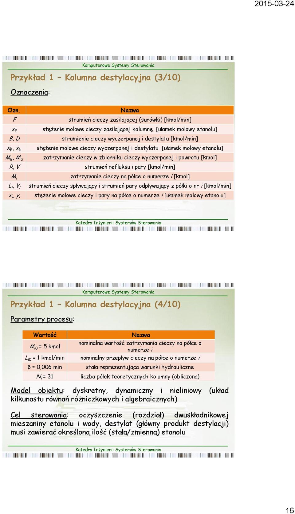 R, V strumień refluksu i pary [kmol/min] M i L i, V i x i, y i zatrzymanie cieczy na półce o numerze i [kmol] strumień cieczy spływający i strumień pary odpływający z półki o nr i [kmol/min] stężenie