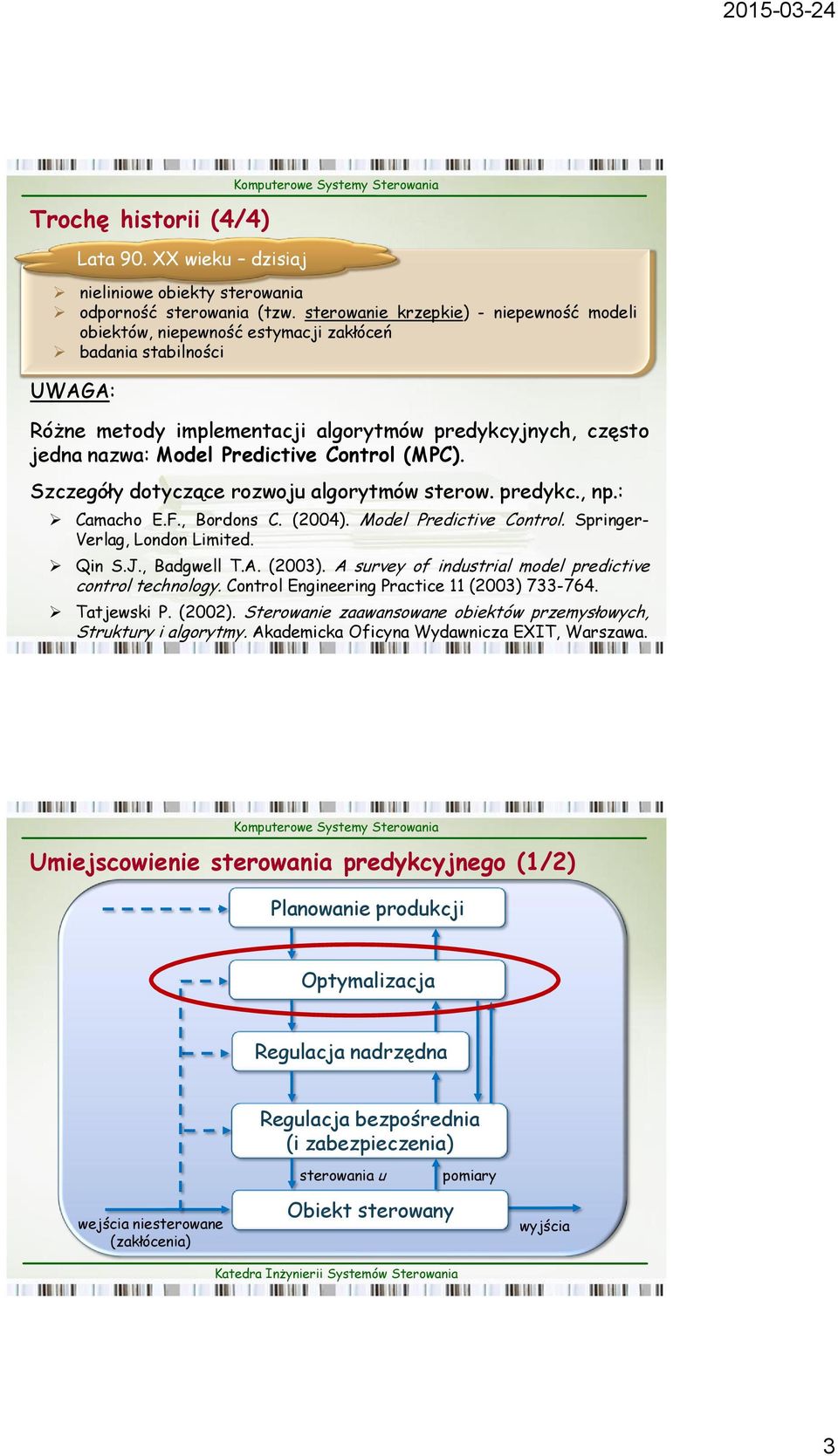 (4) Model Predictive Control Springer- Verlag, London Limited Qin SJ, Badgwell T (3) survey of industrial model predictive control technology Control Engineering Practice (3) 733-764 Tatjewski P ()