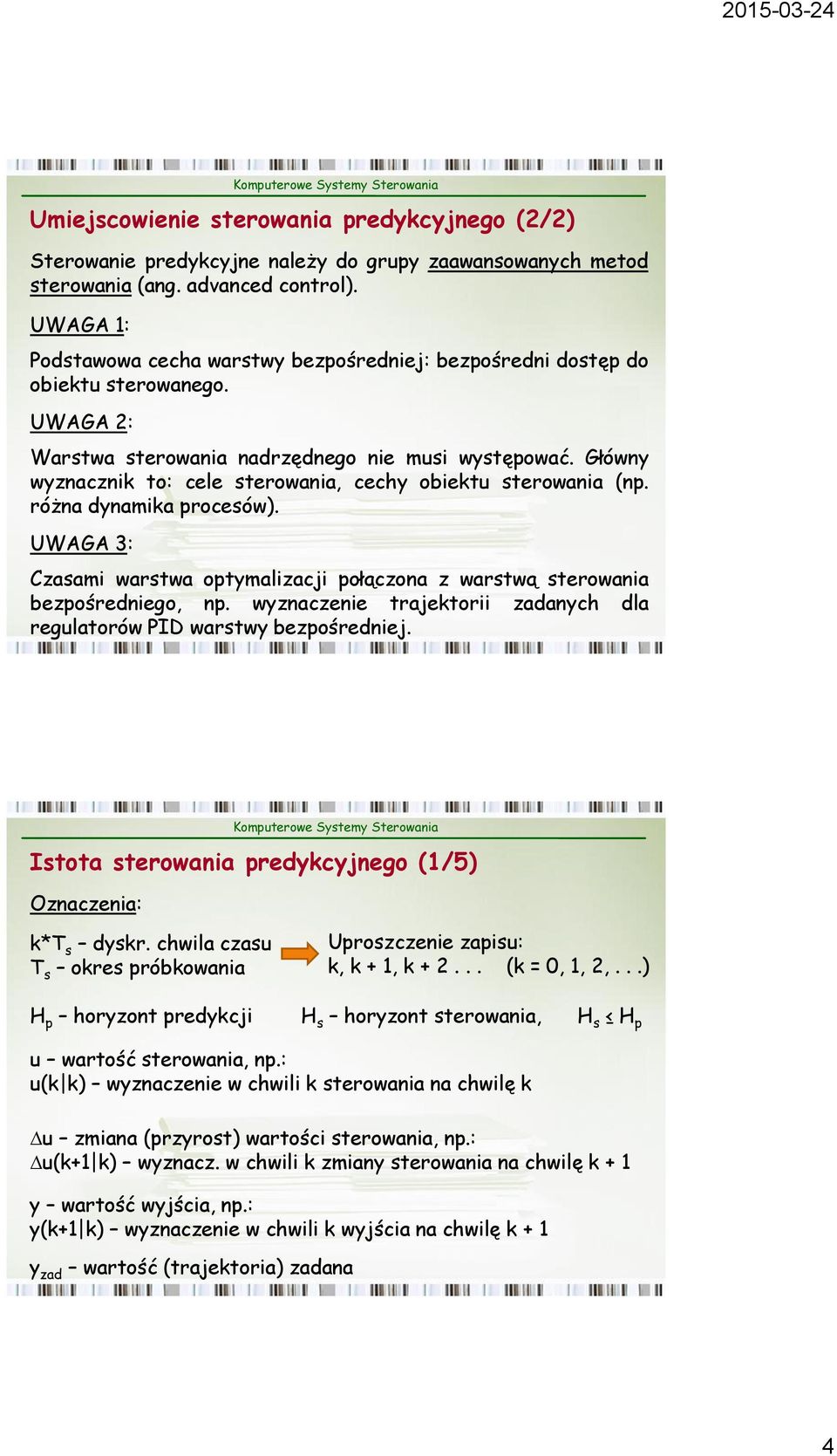 warstwa optymalizacji połączona z warstwą sterowania bezpośredniego, np wyznaczenie trajektorii zadanych dla regulatorów PID warstwy bezpośredniej Istota sterowania predykcyjnego (/5) Oznaczenia: k*t