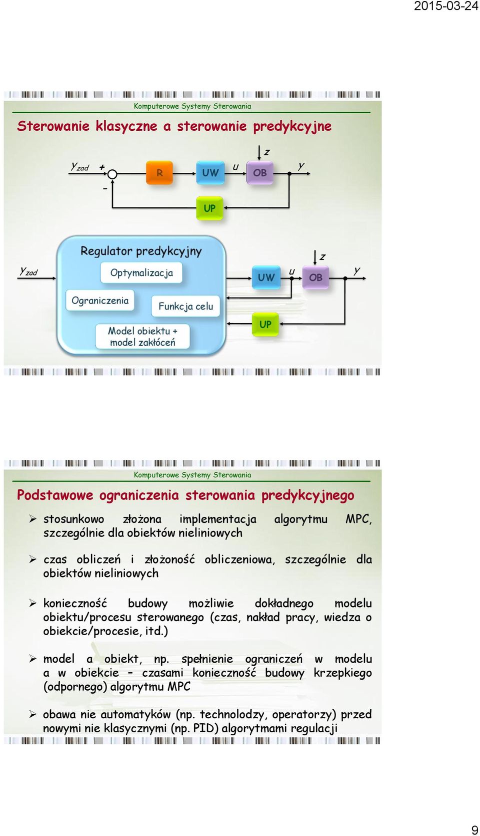 obiektów nieliniowych konieczność budowy możliwie dokładnego modelu obiektu/procesu sterowanego (czas, nakład pracy, wiedza o obiekcie/procesie, itd) model a obiekt, np spełnienie