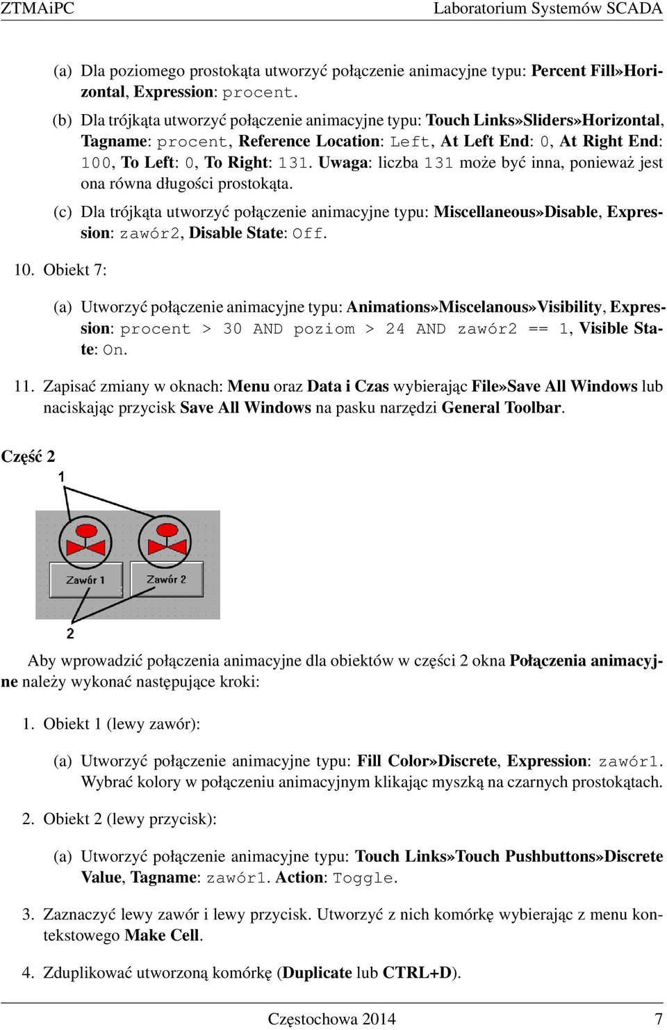 Uwaga: liczba 131 może być inna, ponieważ jest ona równa długości prostokąta. (c) Dla trójkąta utworzyć połączenie animacyjne typu: Miscellaneous»Disable, Expression: zawór2, Disable State: Off. 10.