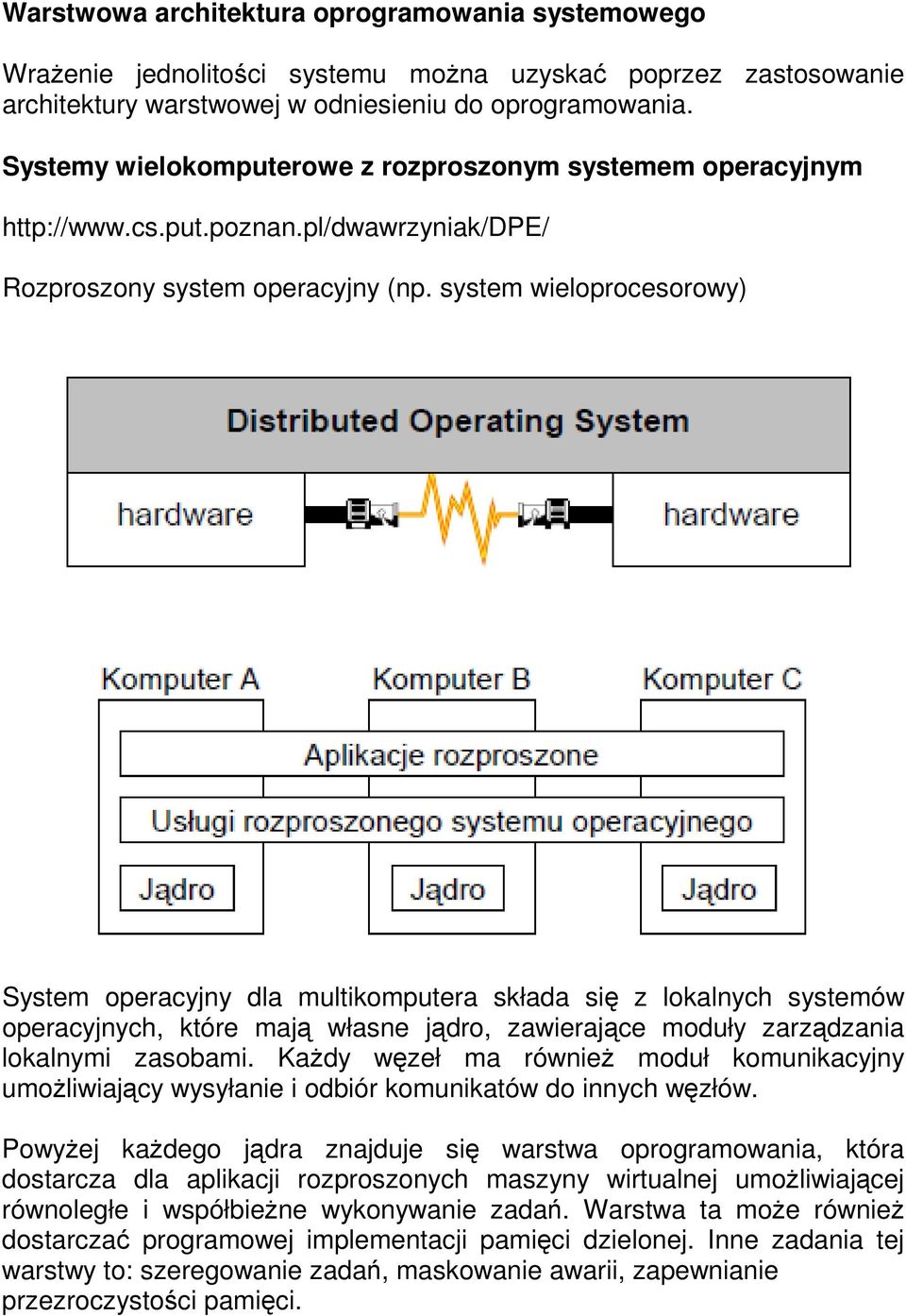 system wieloprocesorowy) System operacyjny dla multikomputera składa się z lokalnych systemów operacyjnych, które mają własne jądro, zawierające moduły zarządzania lokalnymi zasobami.