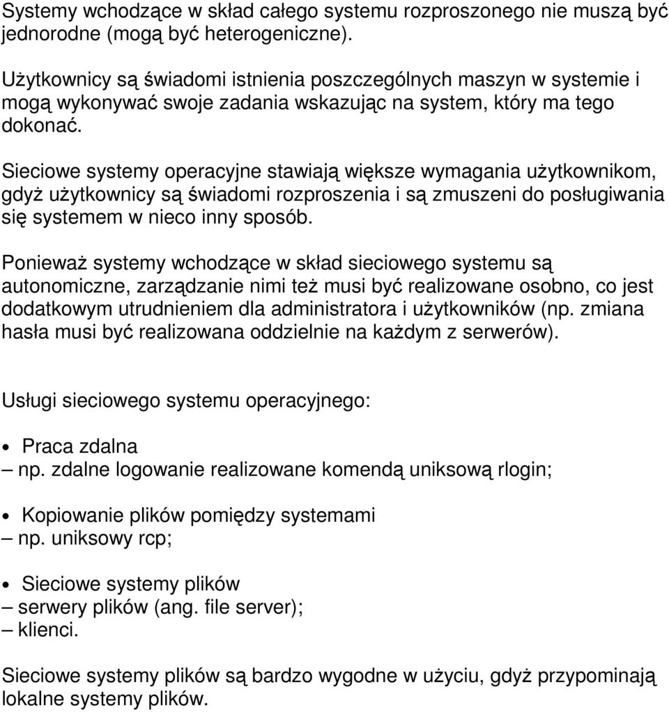 Sieciowe systemy operacyjne stawiają większe wymagania użytkownikom, gdyż użytkownicy są świadomi rozproszenia i są zmuszeni do posługiwania się systemem w nieco inny sposób.