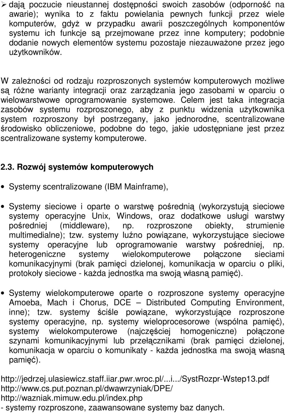 W zależności od rodzaju rozproszonych systemów komputerowych możliwe są różne warianty integracji oraz zarządzania jego zasobami w oparciu o wielowarstwowe oprogramowanie systemowe.