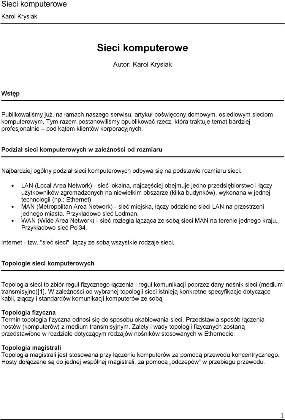 Podział sieci komputerowych w zależności od rozmiaru Najbardziej ogólny podział sieci komputerowych odbywa się na podstawie rozmiaru sieci: LAN (Local Area Network) - sieć lokalna, najczęściej