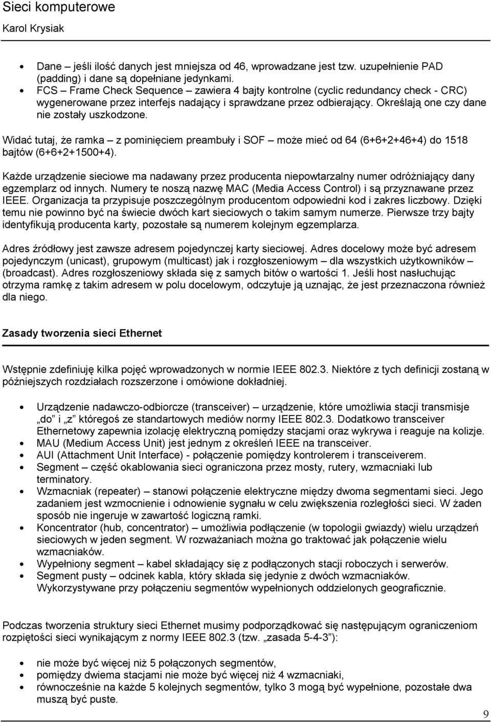 Widać tutaj, że ramka z pominięciem preambuły i SOF może mieć od 64 (6+6+2+46+4) do 1518 bajtów (6+6+2+1500+4).