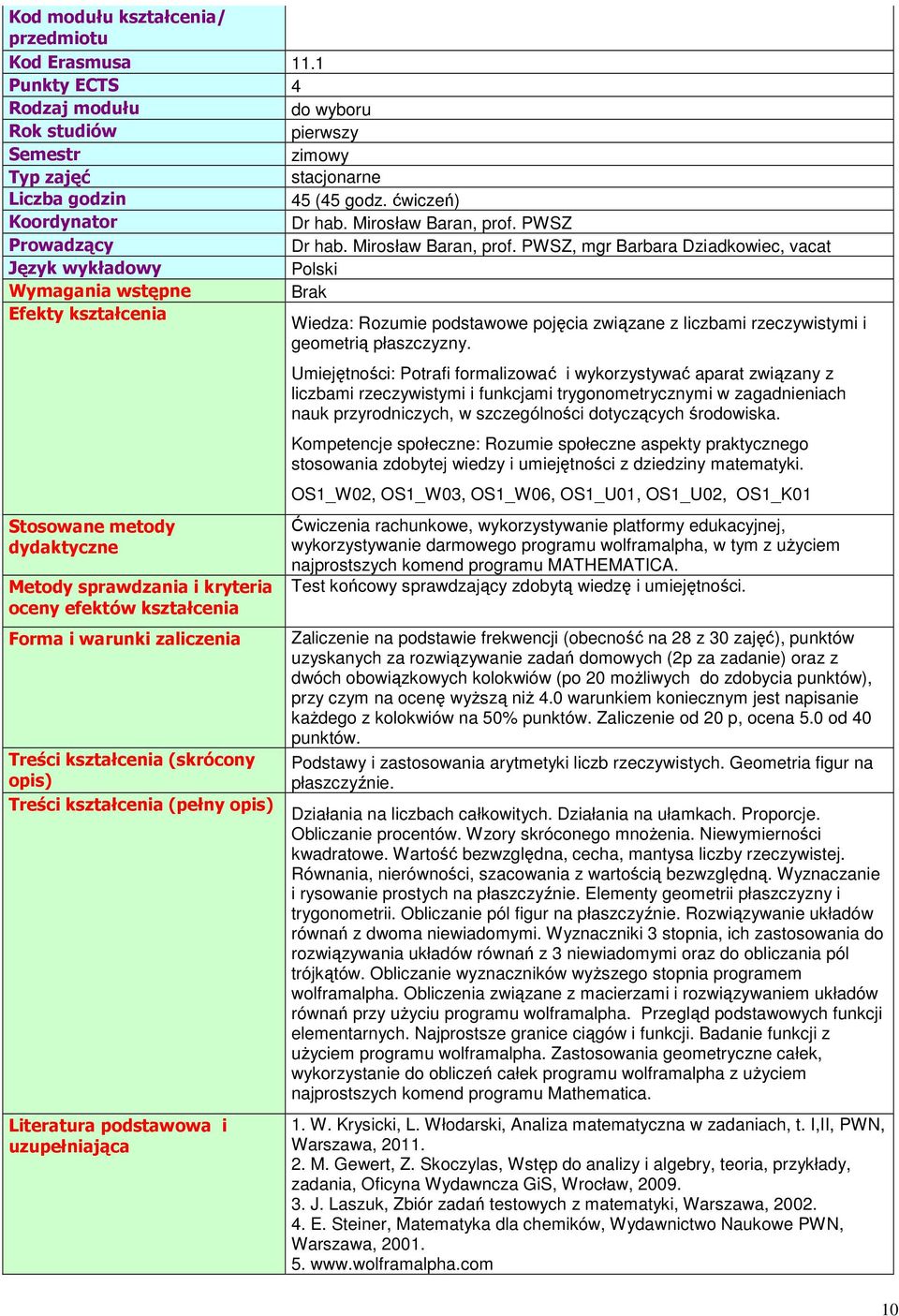 PWSZ, mgr Barbara Dziadkowiec, vacat Polski Brak Stosowane metody Treści kształcenia (pełny Wiedza: Rozumie podstawowe pojęcia związane z liczbami rzeczywistymi i geometrią płaszczyzny.