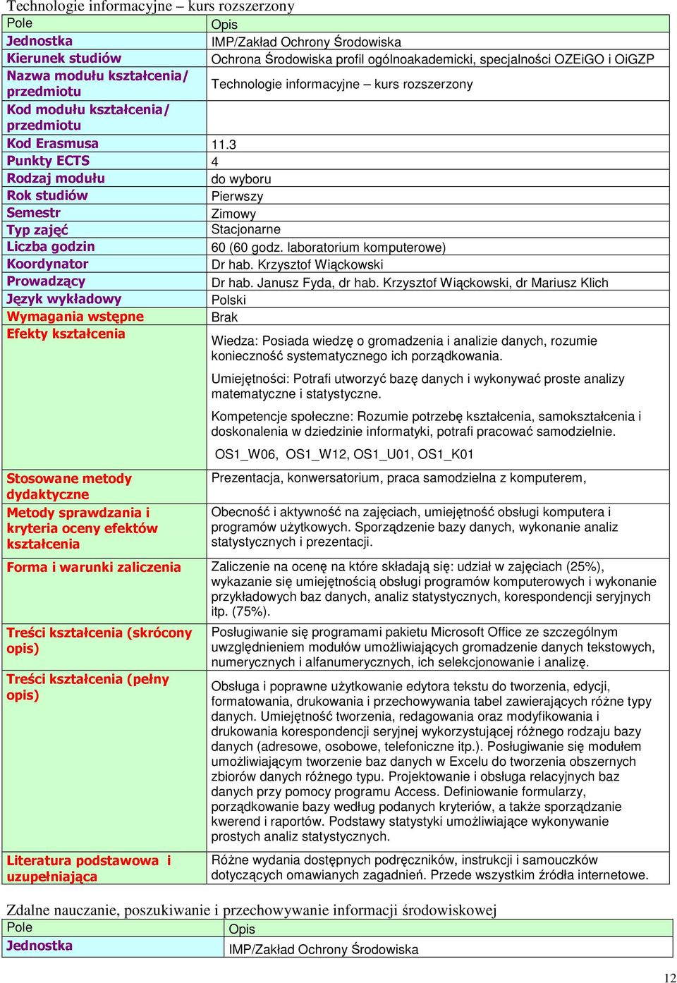 rozszerzony do wyboru Pierwszy Zimowy Stacjonarne 60 (60 godz. laboratorium komputerowe) Dr hab. Krzysztof Wiąckowski Dr hab. Janusz Fyda, dr hab.
