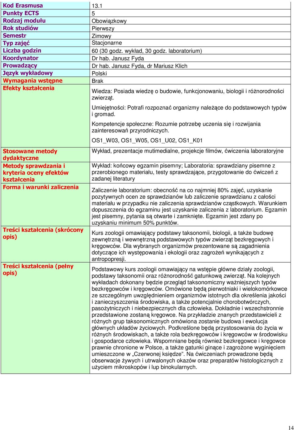 Stosowane metody Metody sprawdzania i kryteria oceny efektów kształcenia Treści kształcenia (pełny Umiejętności: Potrafi rozpoznać organizmy należące do podstawowych typów i gromad.