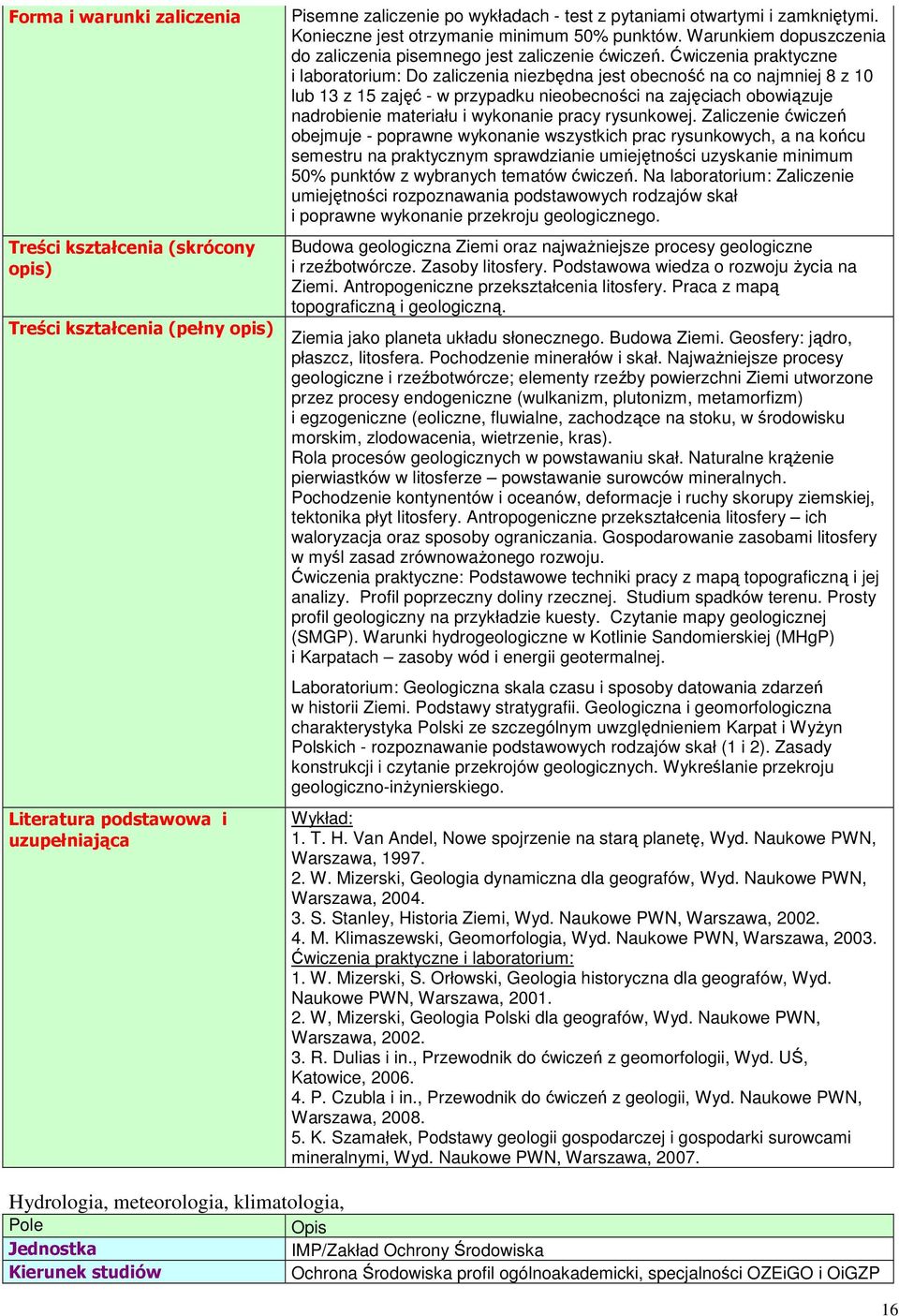 Ćwiczenia praktyczne i laboratorium: Do zaliczenia niezbędna jest obecność na co najmniej 8 z 10 lub 13 z 15 zajęć - w przypadku nieobecności na zajęciach obowiązuje nadrobienie materiału i wykonanie