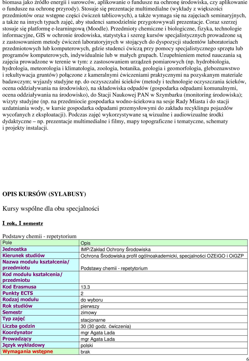 studenci samodzielnie przygotowywali prezentacje. Coraz szerzej stosuje się platformę e-learningową (Moodle).