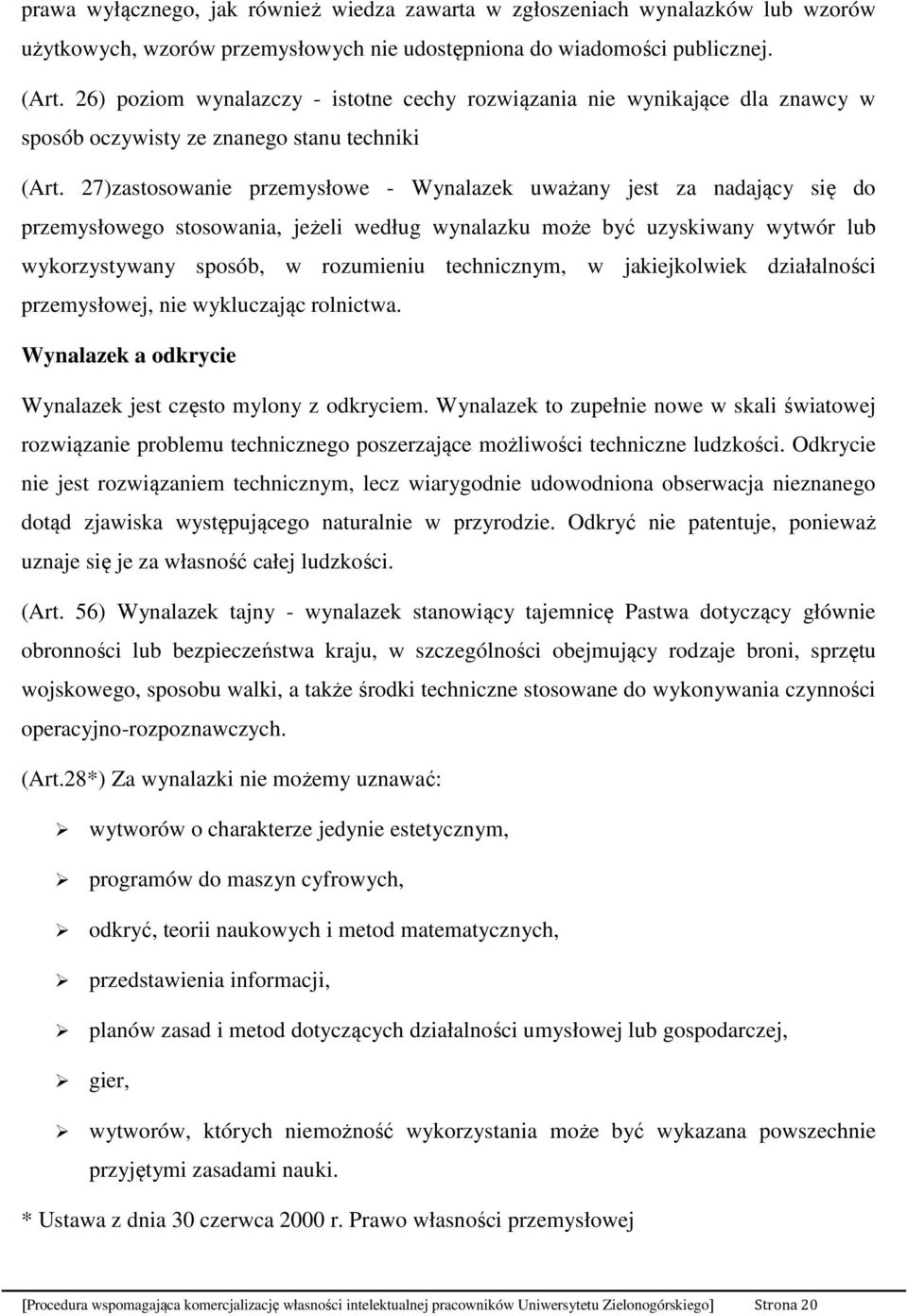 27)zastosowanie przemysłowe - Wynalazek uważany jest za nadający się do przemysłowego stosowania, jeżeli według wynalazku może być uzyskiwany wytwór lub wykorzystywany sposób, w rozumieniu