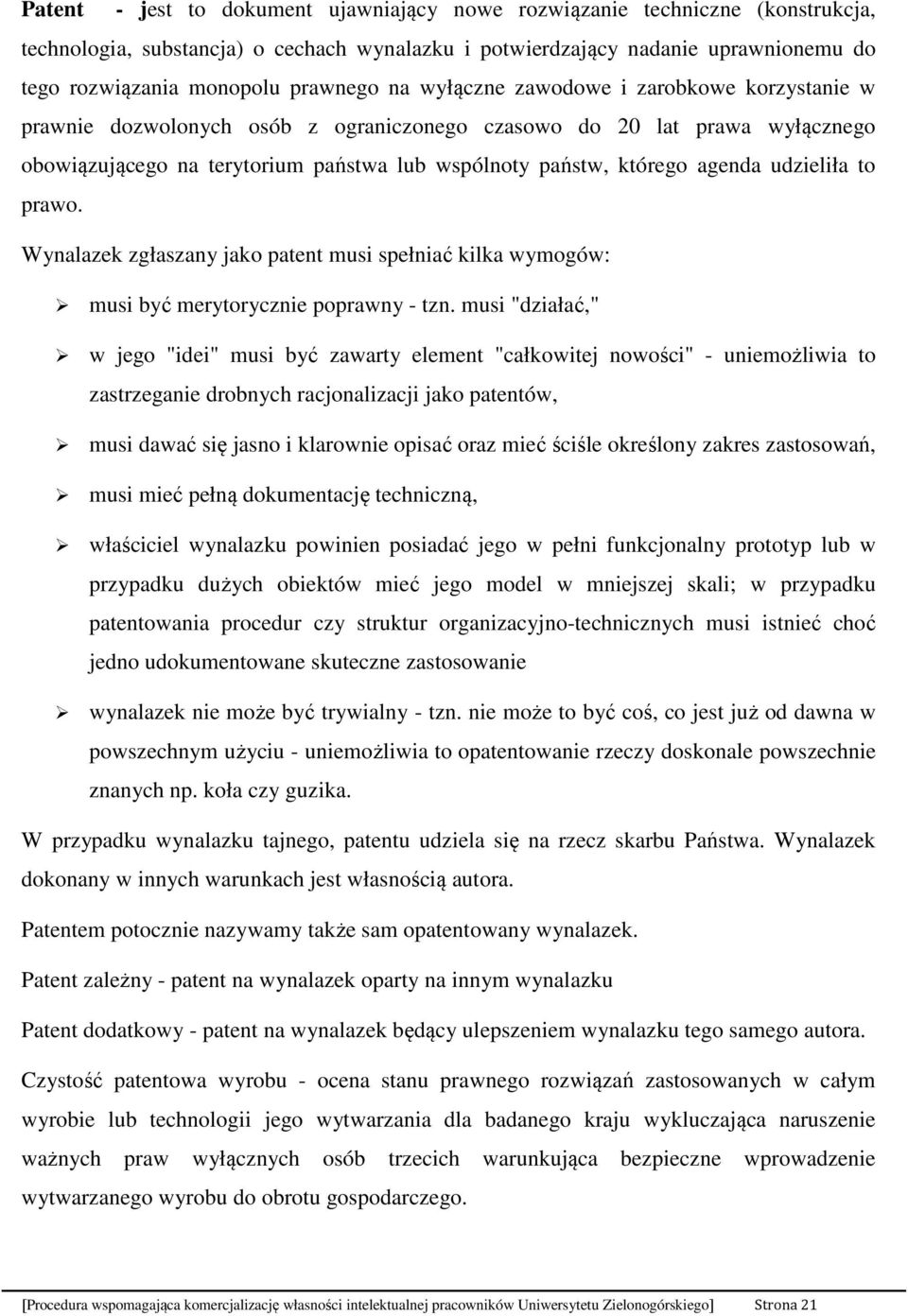 agenda udzieliła to prawo. Wynalazek zgłaszany jako patent musi spełniać kilka wymogów: musi być merytorycznie poprawny - tzn.