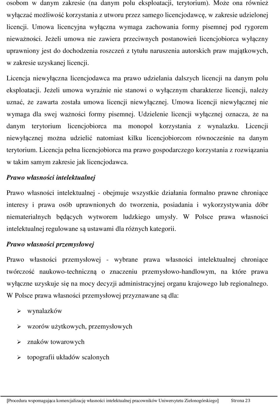 Jeżeli umowa nie zawiera przeciwnych postanowień licencjobiorca wyłączny uprawniony jest do dochodzenia roszczeń z tytułu naruszenia autorskich praw majątkowych, w zakresie uzyskanej licencji.