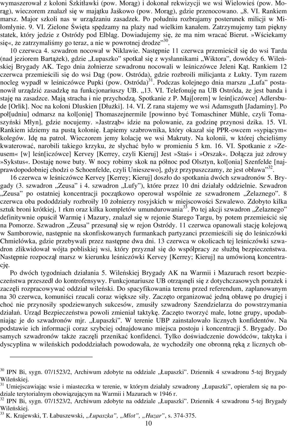 Zatrzymujemy tam piękny statek, który jedzie z Ostródy pod Elbląg. Dowiadujemy się, że ma nim wracać Bierut.»Wściekamy się«, że zatrzymaliśmy go teraz, a nie w powrotnej drodze 30. 10 czerwca 4.