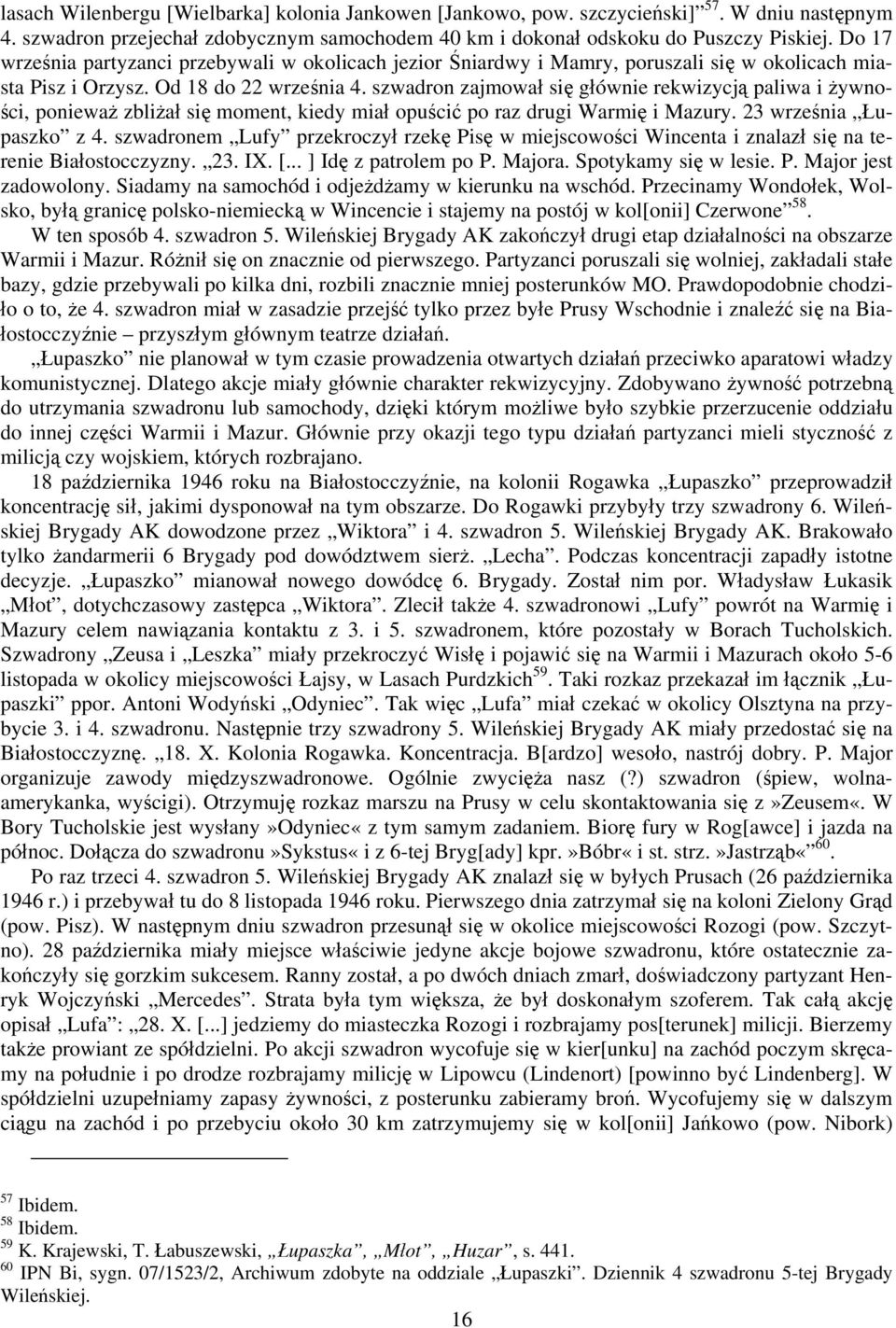 szwadron zajmował się głównie rekwizycją paliwa i żywności, ponieważ zbliżał się moment, kiedy miał opuścić po raz drugi Warmię i Mazury. 23 września Łupaszko z 4.