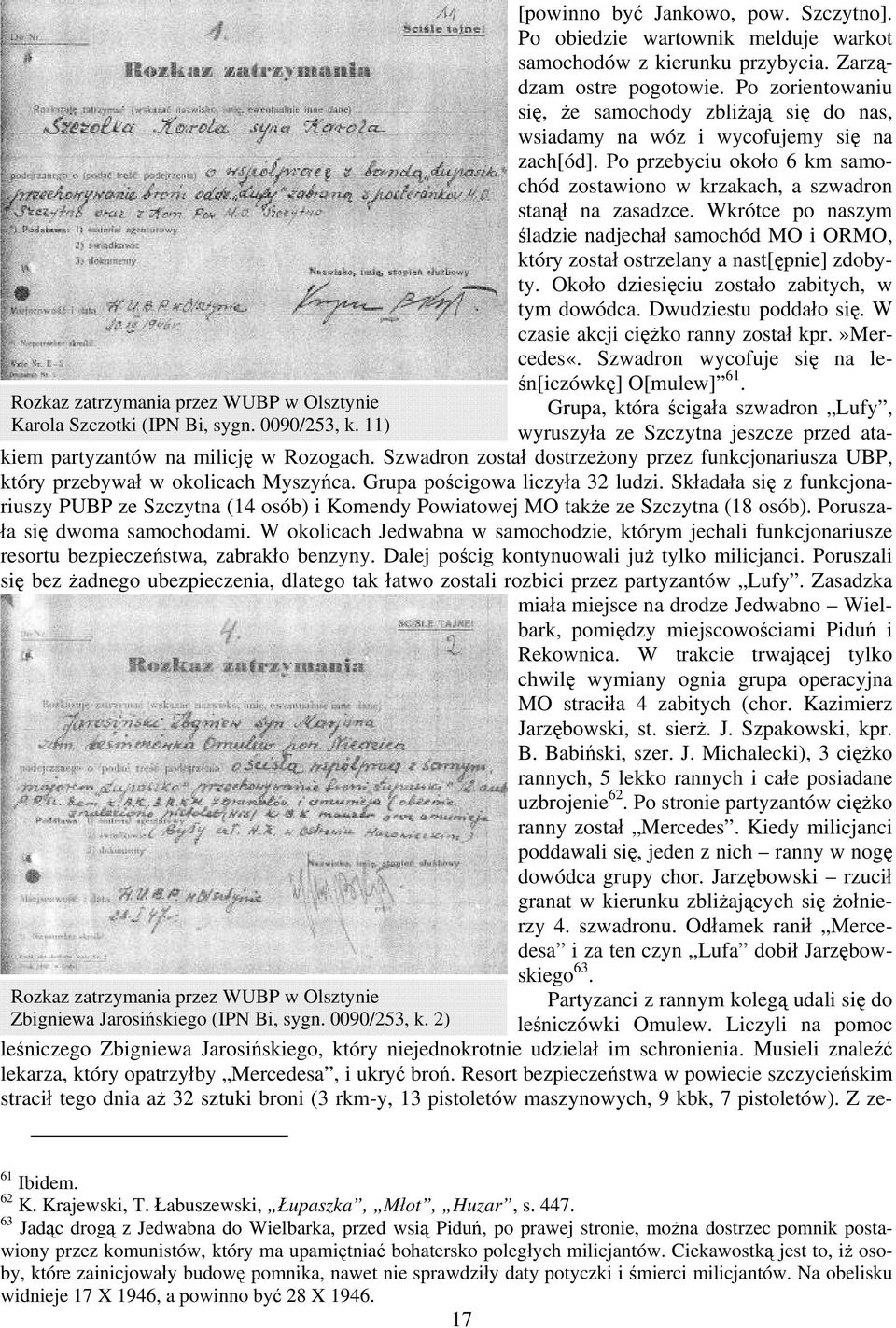 Po zorientowaniu się, że samochody zbliżają się do nas, wsiadamy na wóz i wycofujemy się na zach[ód]. Po przebyciu około 6 km samochód zostawiono w krzakach, a szwadron stanął na zasadzce.