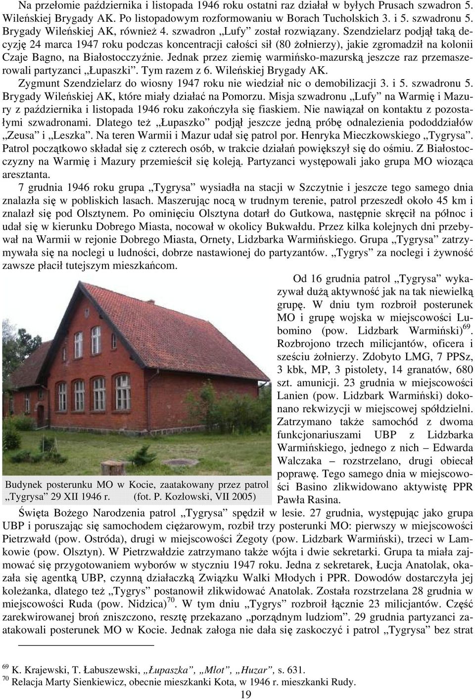 Szendzielarz podjął taką decyzję 24 marca 1947 roku podczas koncentracji całości sił (80 żołnierzy), jakie zgromadził na kolonii Czaje Bagno, na Białostocczyźnie.