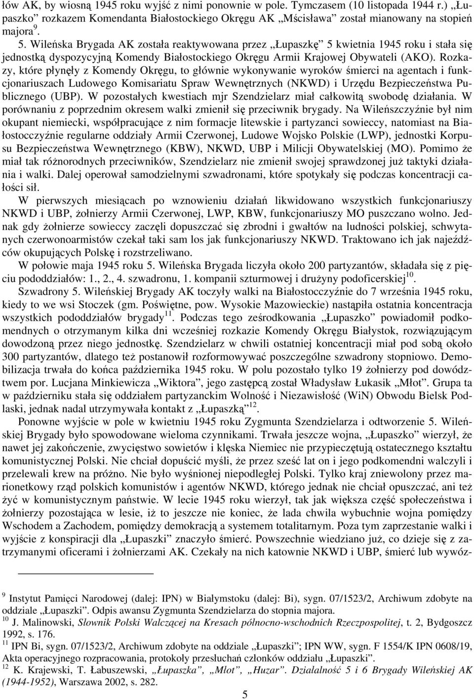 Rozkazy, które płynęły z Komendy Okręgu, to głównie wykonywanie wyroków śmierci na agentach i funkcjonariuszach Ludowego Komisariatu Spraw Wewnętrznych (NKWD) i Urzędu Bezpieczeństwa Publicznego