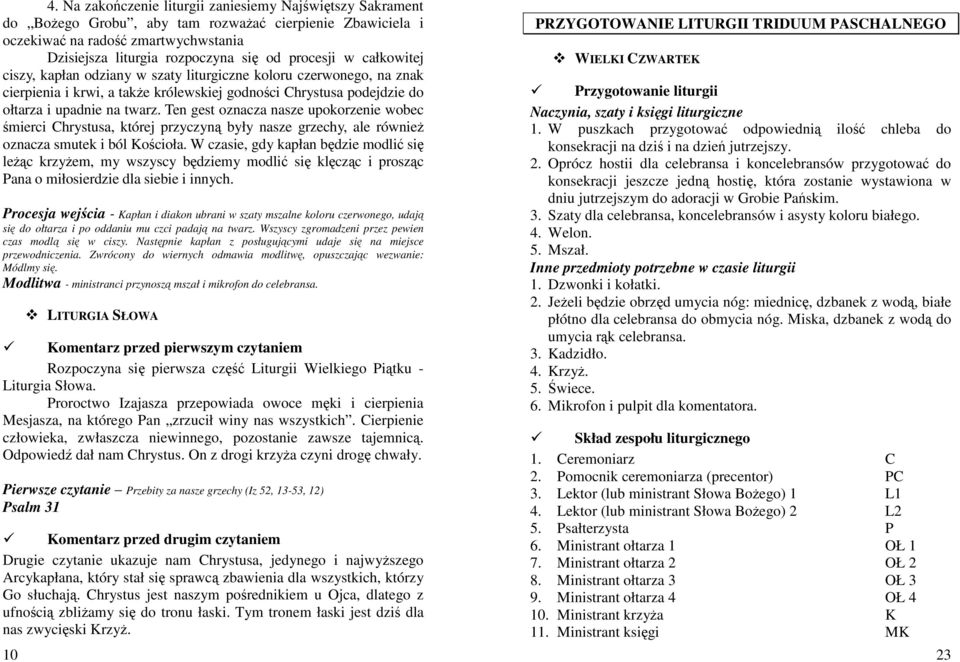 Ten gest oznacza nasze upokorzenie wobec śmierci Chrystusa, której przyczyną były nasze grzechy, ale równieŝ oznacza smutek i ból Kościoła.