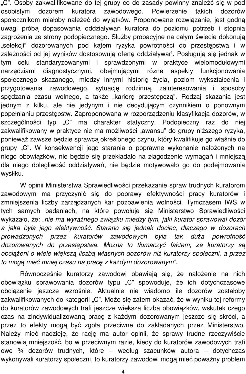 Służby probacyjne na całym świecie dokonują selekcji dozorowanych pod kątem ryzyka powrotności do przestępstwa i w zależności od jej wyników dostosowują ofertę oddziaływań.