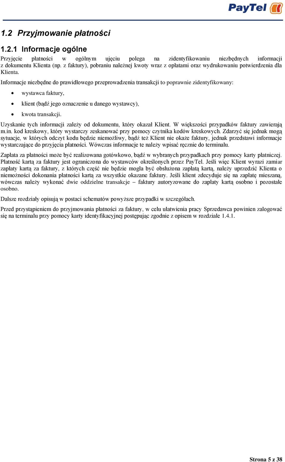 Informacje niezbędne do prawidłowego przeprowadzenia transakcji to poprawnie zidentyfikowany: wystawca faktury, klient (bądź jego oznaczenie u danego wystawcy), kwota transakcji.