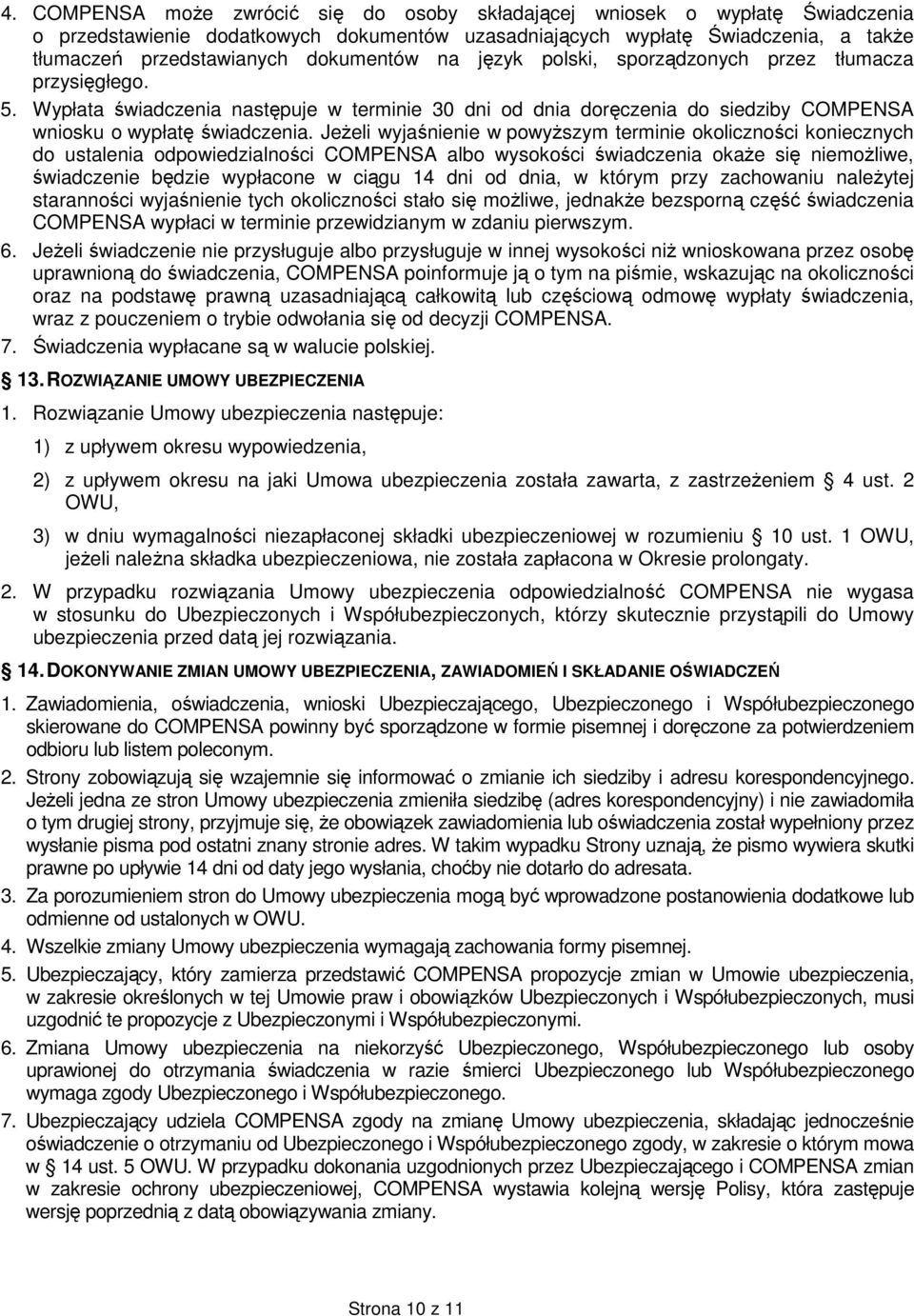 Jeżeli wyjaśnienie w powyższym terminie okoliczności koniecznych do ustalenia odpowiedzialności COMPENSA albo wysokości świadczenia okaże się niemożliwe, świadczenie będzie wypłacone w ciągu 14 dni