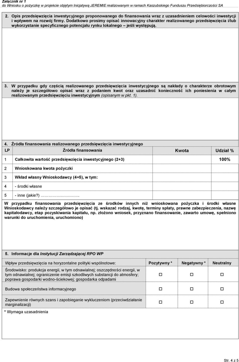 W przypadku gdy częścią realizowanego przedsięwzięcia inwestycyjnego są nakłady o charakterze obrotowym należy je szczegółowo opisać wraz z podaniem kwot oraz uzasadnić konieczność ich poniesienia w