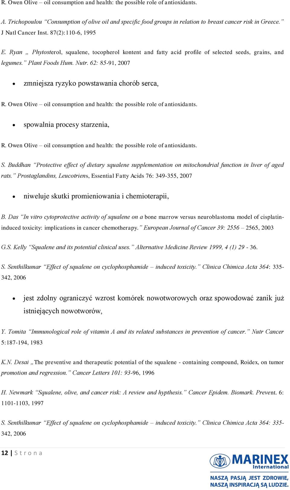 62: 85-91, 2007 zmniejsza ryzyko powstawania chorób serca, R. Owen Olive oil consumption and health: the possible role of antioxidants. spowalnia procesy starzenia, R.