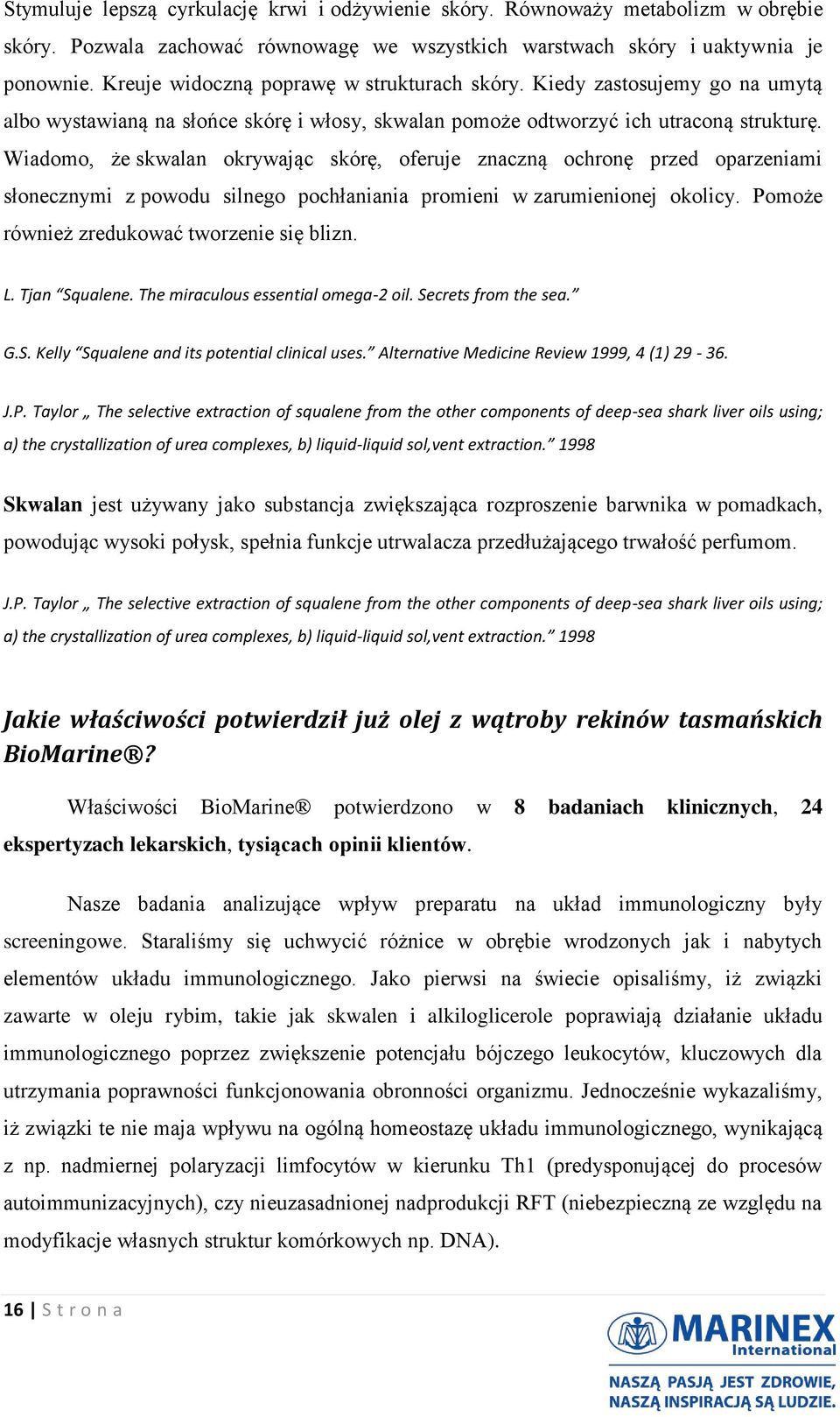 Wiadomo, że skwalan okrywając skórę, oferuje znaczną ochronę przed oparzeniami słonecznymi z powodu silnego pochłaniania promieni w zarumienionej okolicy.