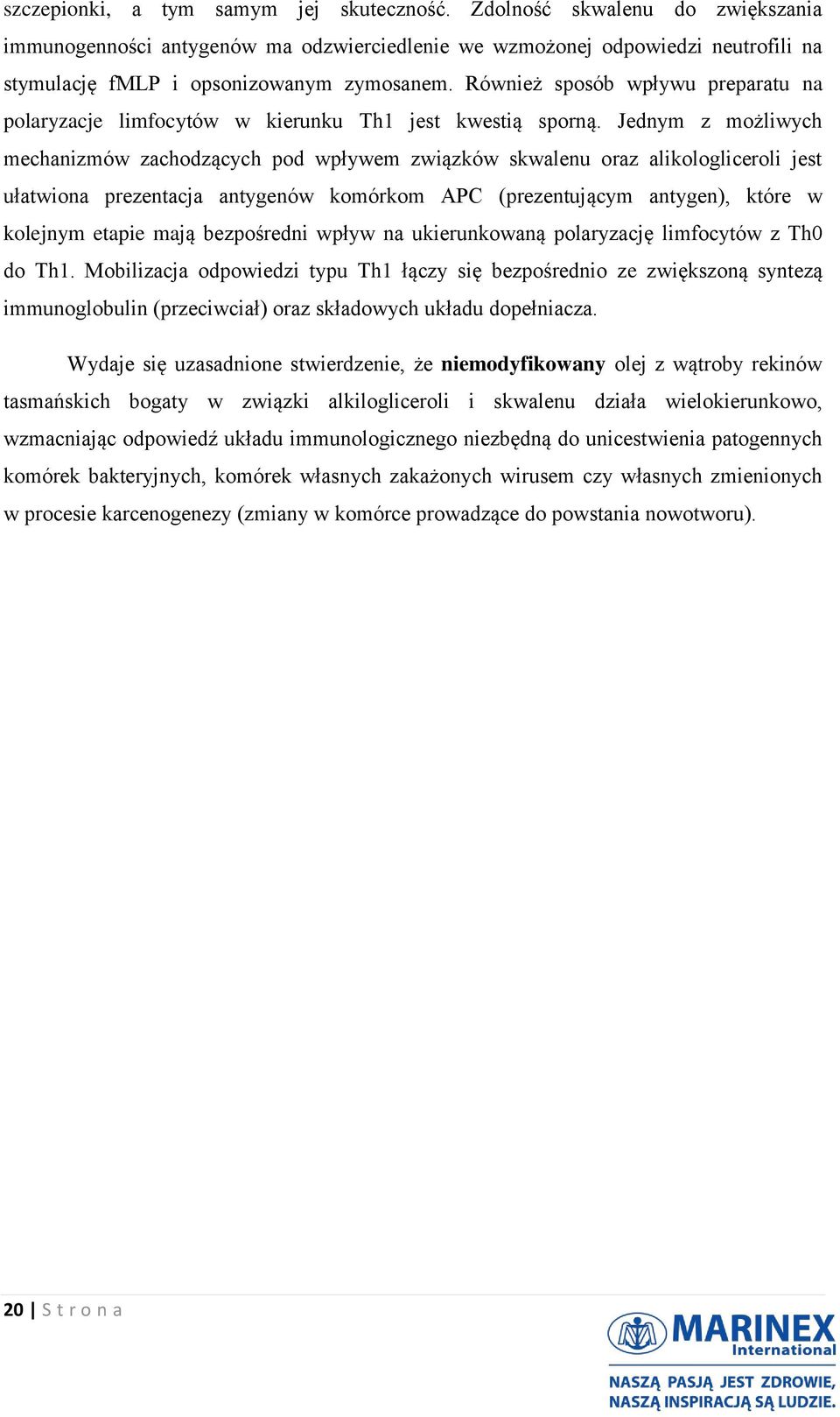 Jednym z możliwych mechanizmów zachodzących pod wpływem związków skwalenu oraz alikologliceroli jest ułatwiona prezentacja antygenów komórkom APC (prezentującym antygen), które w kolejnym etapie mają