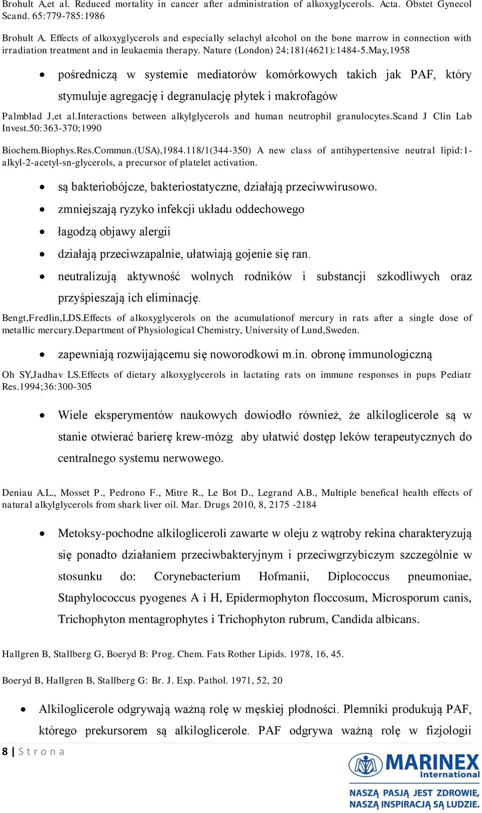 May,1958 pośredniczą w systemie mediatorów komórkowych takich jak PAF, który stymuluje agregację i degranulację płytek i makrofagów Palmblad J,et al.