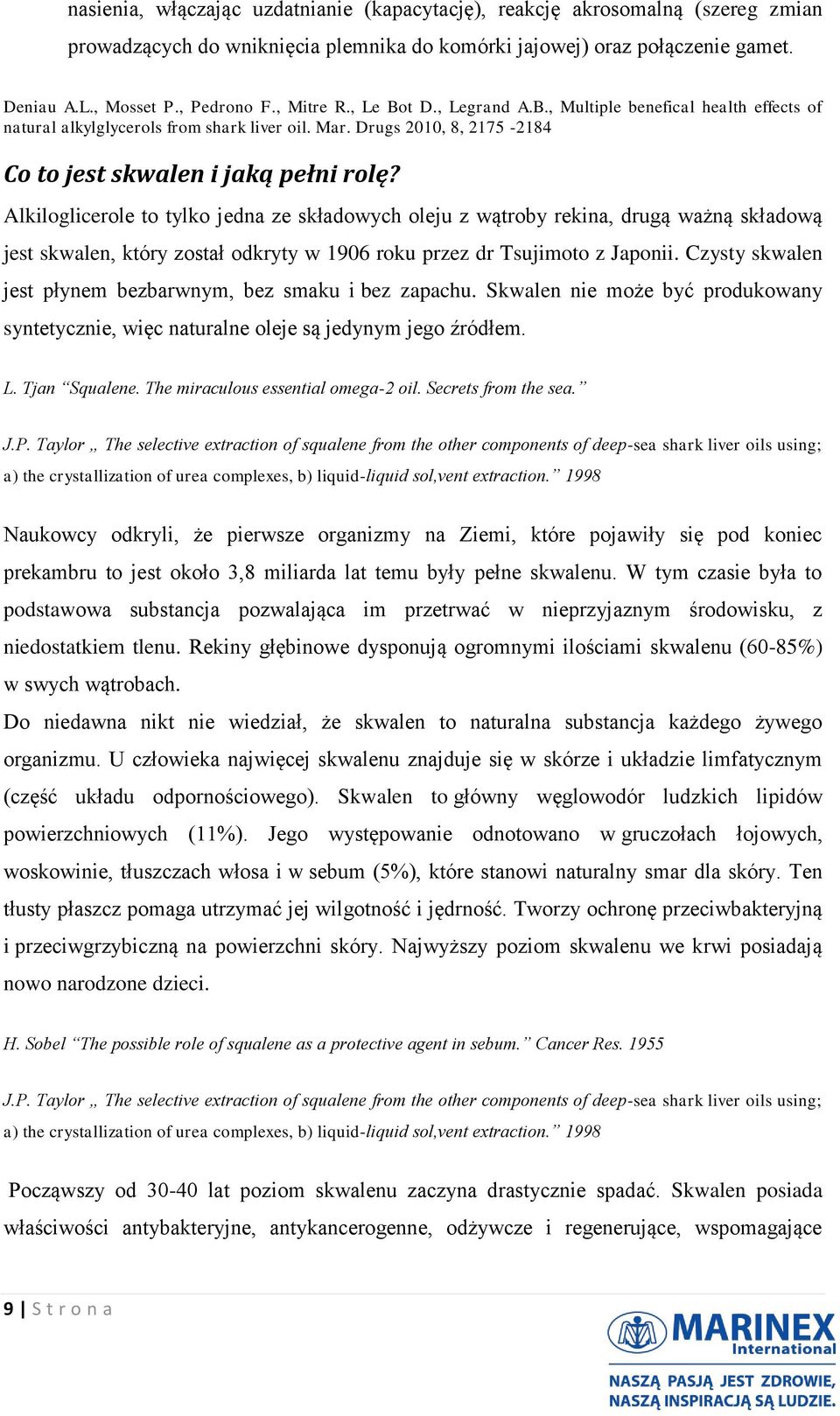 Alkiloglicerole to tylko jedna ze składowych oleju z wątroby rekina, drugą ważną składową jest skwalen, który został odkryty w 1906 roku przez dr Tsujimoto z Japonii.