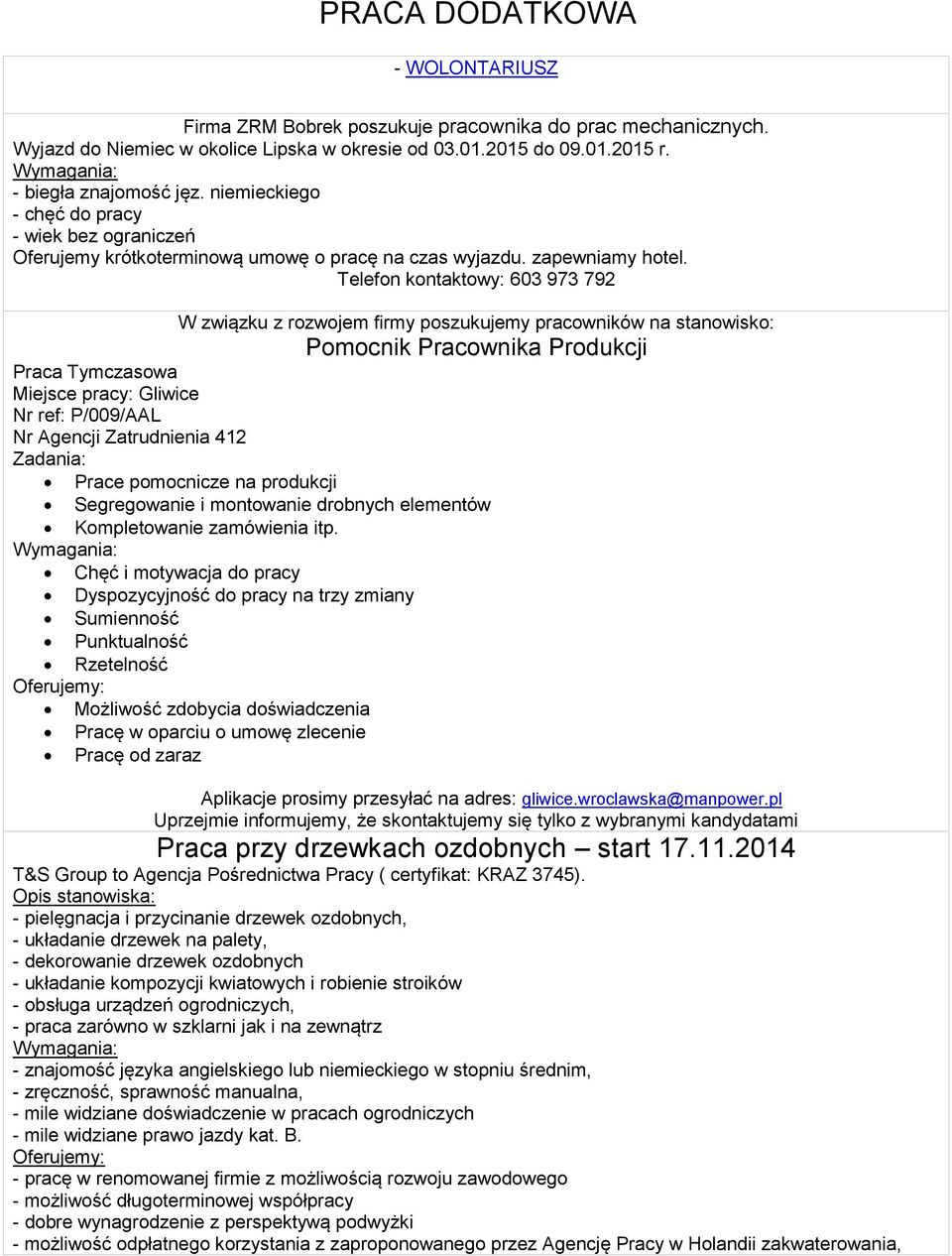 Telefon kontaktowy: 603 973 792 W związku z rozwojem firmy poszukujemy pracowników na stanowisko: Pomocnik Pracownika Produkcji Praca Tymczasowa Miejsce pracy: Gliwice Nr ref: P/009/AAL Nr Agencji