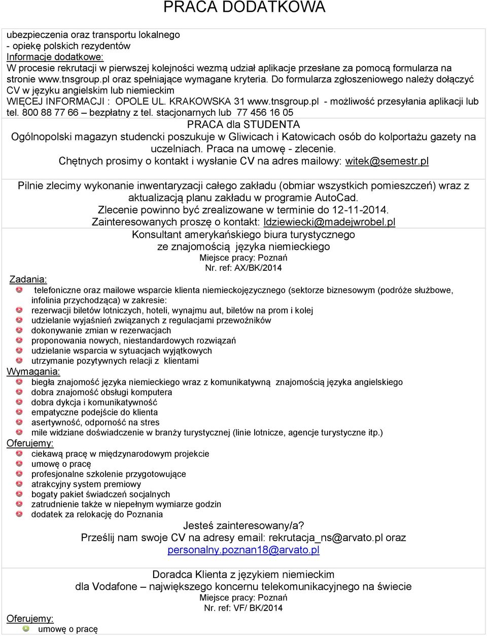 800 88 77 66 bezpłatny z tel. stacjonarnych lub 77 456 16 05 PRACA dla STUDENTA Ogólnopolski magazyn studencki poszukuje w Gliwicach i Katowicach osób do kolportażu gazety na uczelniach.