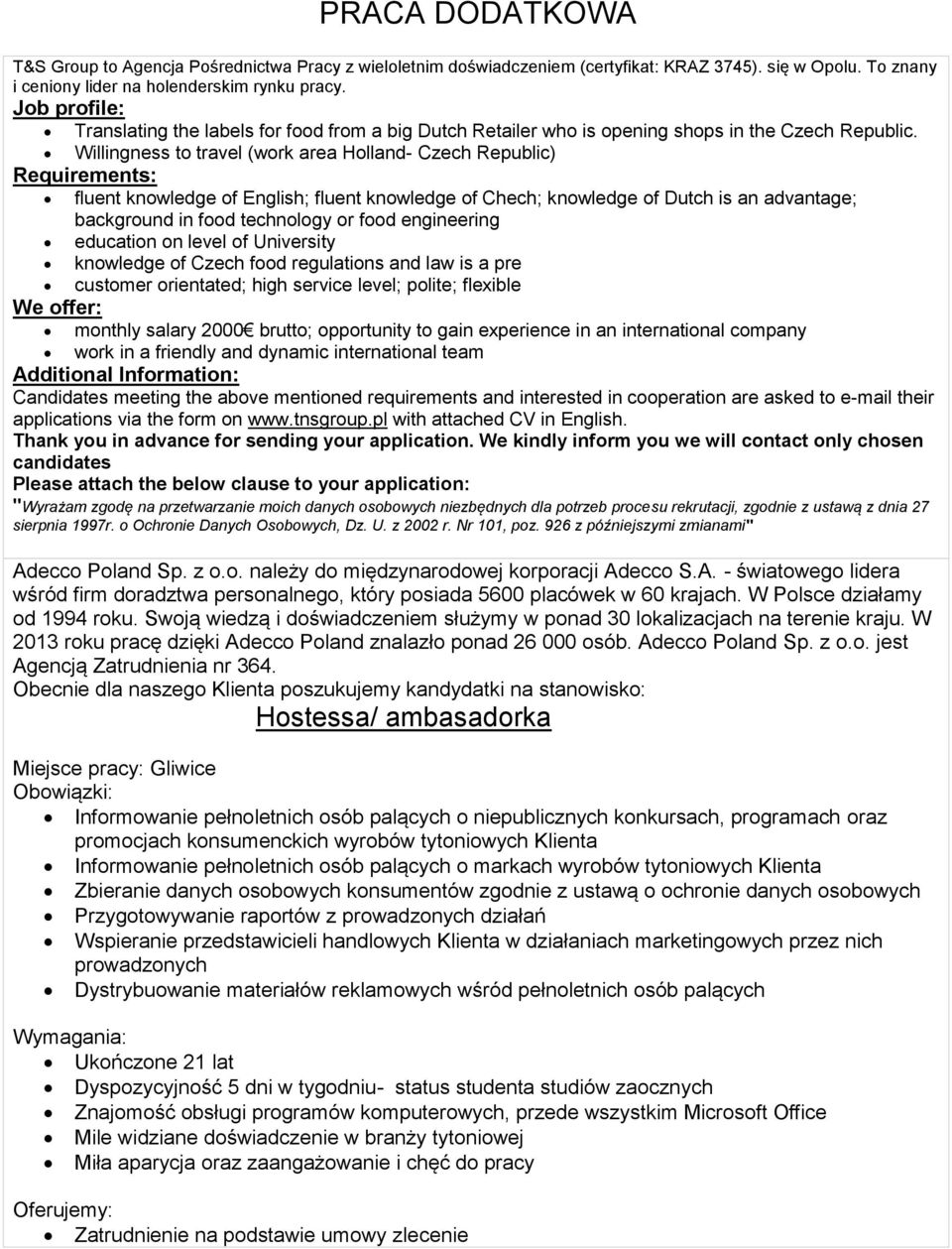 Willingness to travel (work area Holland- Czech Republic) Requirements: fluent knowledge of English; fluent knowledge of Chech; knowledge of Dutch is an advantage; background in food technology or