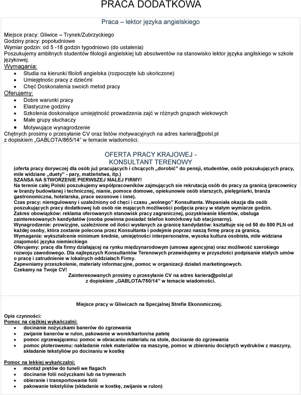 Studia na kierunki filolofi angielska (rozpoczęte lub ukończone) Umiejętnośc pracy z dziećmi Chęć Doskonalenia swoich metod pracy Dobre warunki pracy Elastyczne godziny Szkolenia doskonalące