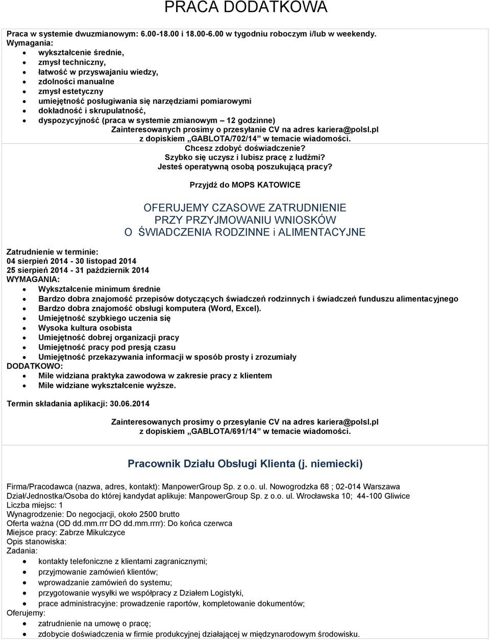 dyspozycyjność (praca w systemie zmianowym 12 godzinne) z dopiskiem GABLOTA/702/14 w temacie wiadomości. Chcesz zdobyć doświadczenie? Szybko się uczysz i lubisz pracę z ludźmi?