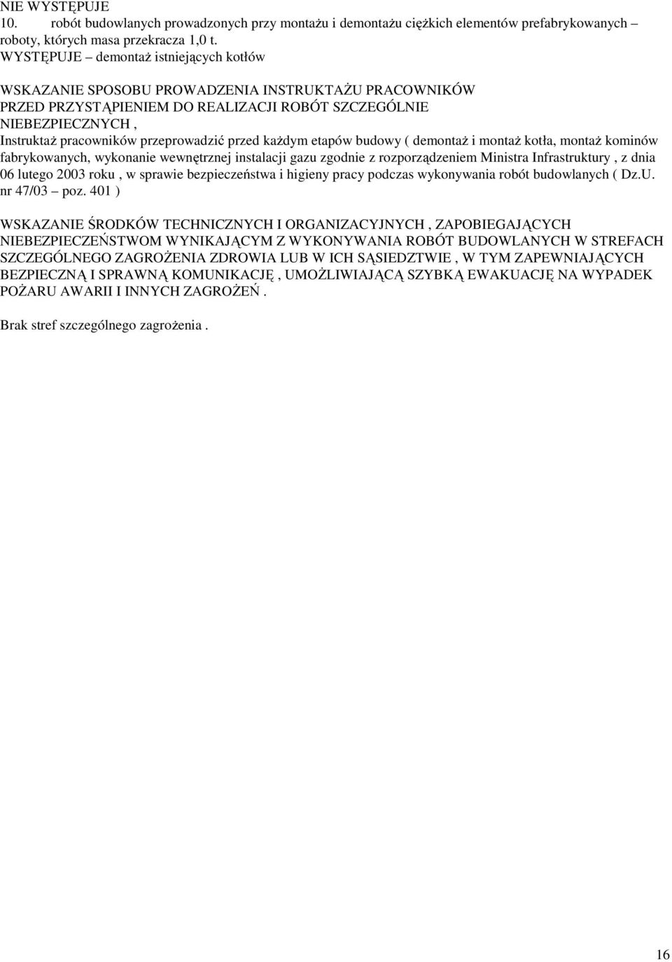 przed każdym etapów budowy ( demontaż i montaż kotła, montaż kominów fabrykowanych, wykonanie wewnętrznej instalacji gazu zgodnie z rozporządzeniem Ministra Infrastruktury, z dnia 06 lutego 2003