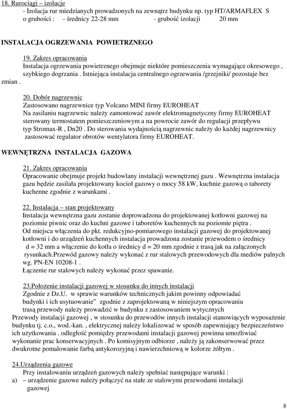 Zakres opracowania Instalacja ogrzewania powietrznego obejmuje niektóre pomieszczenia wymagające okresowego, szybkiego dogrzania.