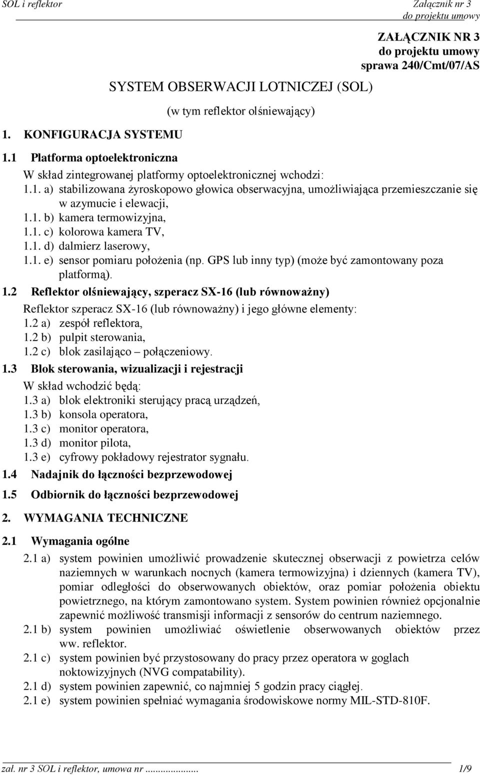 1. b) kamera termowizyjna, 1.1. c) kolorowa kamera TV, 1.1. d) dalmierz laserowy, 1.1. e) sensor pomiaru połoŝenia (np. GPS lub inny typ) (moŝe być zamontowany poza platformą). 1.2 Reflektor olśniewający, szperacz SX-16 (lub równowaŝny) Reflektor szperacz SX-16 (lub równowaŝny) i jego główne elementy: 1.