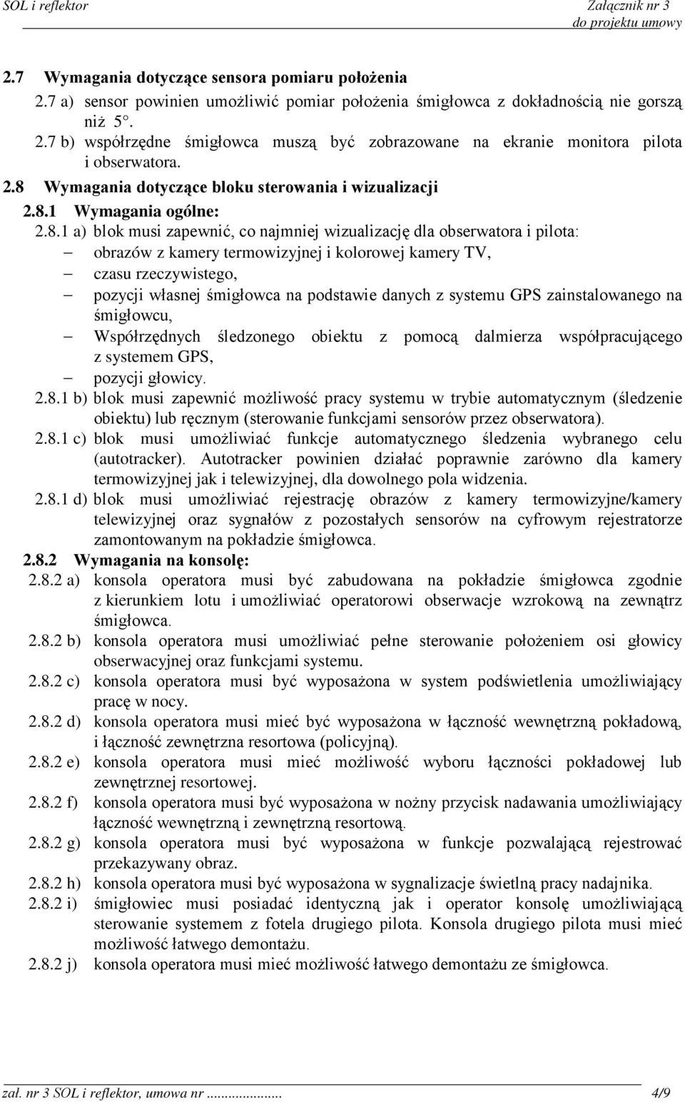 kolorowej kamery TV, czasu rzeczywistego, pozycji własnej śmigłowca na podstawie danych z systemu GPS zainstalowanego na śmigłowcu, Współrzędnych śledzonego obiektu z pomocą dalmierza