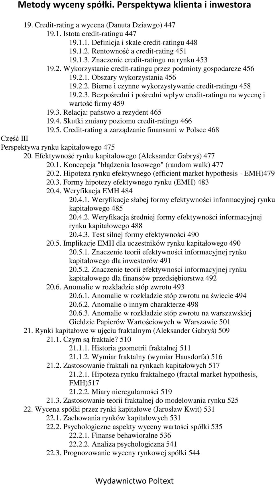 2.3. Bezpośredni i pośredni wpływ credit-ratingu na wycenę i wartość firmy 459 19.3. Relacja: państwo a rezydent 465 19.4. Skutki zmiany poziomu credit-ratingu 466 19.5. Credit-rating a zarządzanie finansami w Polsce 468 Część III Perspektywa rynku kapitałowego 475 20.