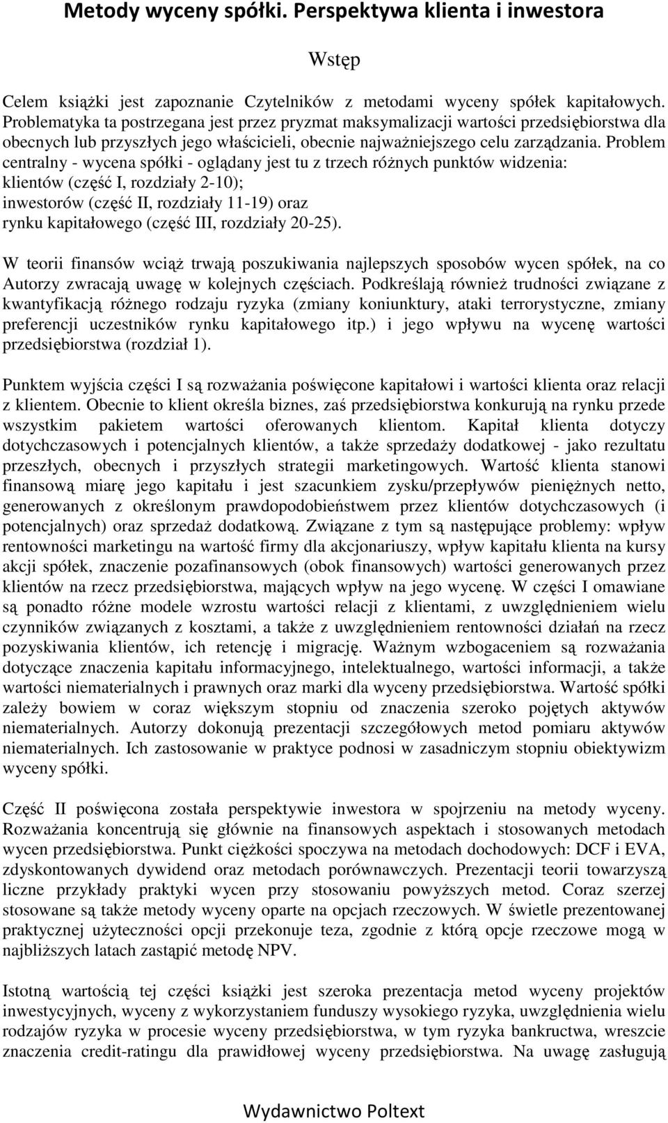 Problem centralny - wycena spółki - oglądany jest tu z trzech róŝnych punktów widzenia: klientów (część I, rozdziały 2-10); inwestorów (część II, rozdziały 11-19) oraz rynku kapitałowego (część III,