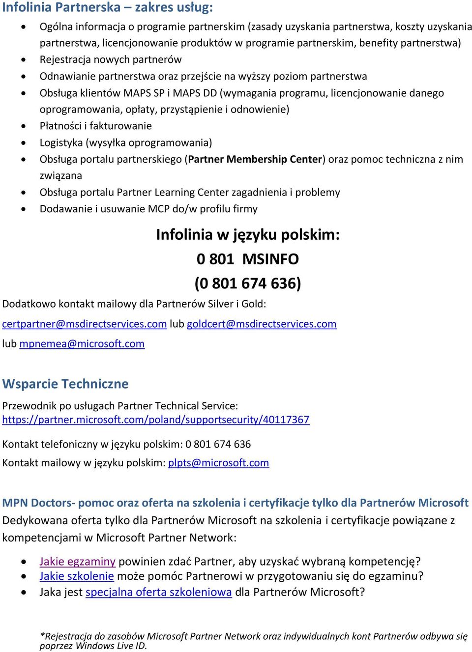 oprogramowania, opłaty, przystąpienie i odnowienie) Płatności i fakturowanie Logistyka (wysyłka oprogramowania) Obsługa portalu partnerskiego (Partner Membership Center) oraz pomoc techniczna z nim