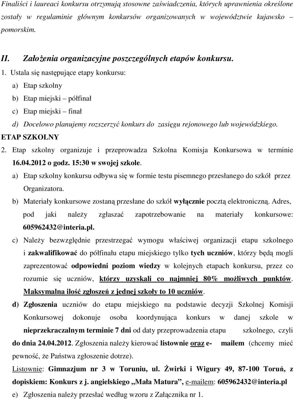 Ustala się następujące etapy konkursu: a) Etap szkolny b) Etap miejski półfinał c) Etap miejski finał d) Docelowo planujemy rozszerzyć konkurs do zasięgu rejonowego lub wojewódzkiego. ETAP SZKOLNY 2.