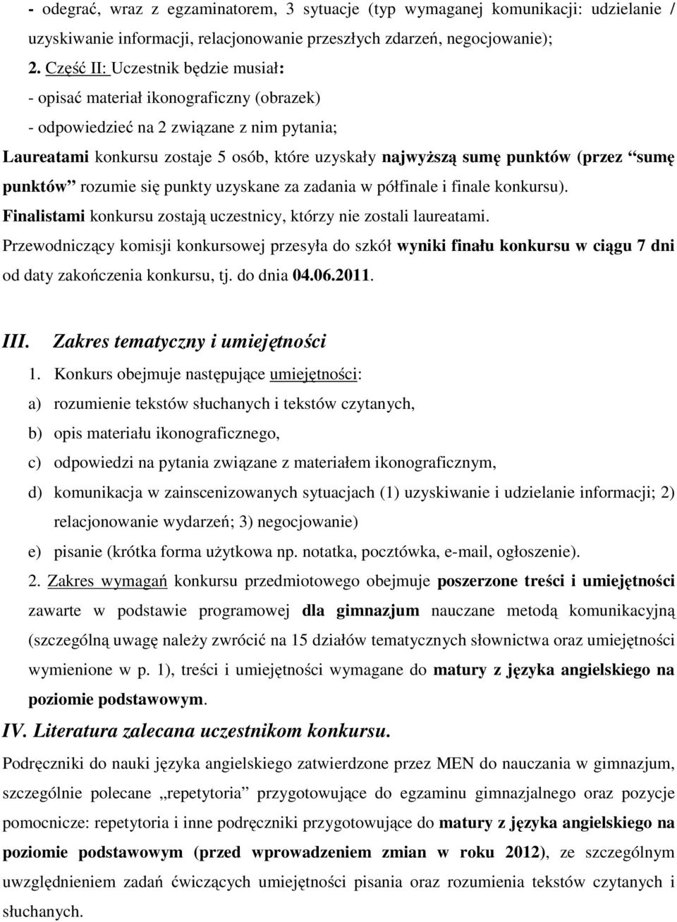 (przez sumę punktów rozumie się punkty uzyskane za zadania w półfinale i finale konkursu). Finalistami konkursu zostają uczestnicy, którzy nie zostali laureatami.