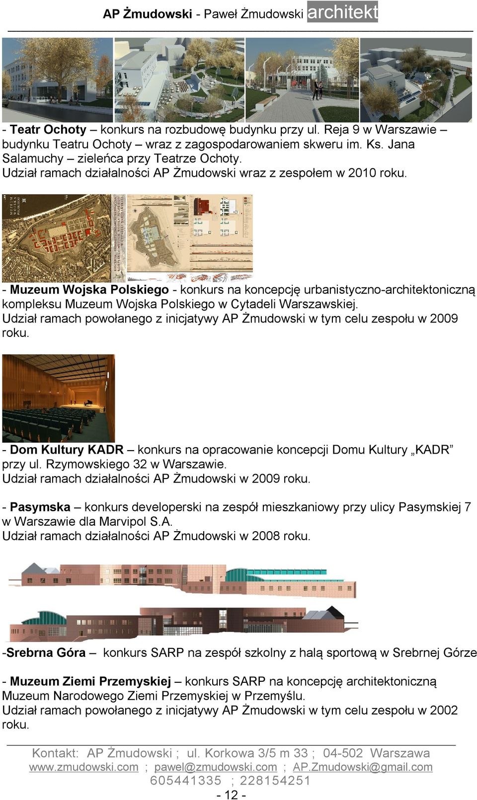 - Muzeum Wojska Polskiego - konkurs na koncepcję urbanistyczno-architektoniczną kompleksu Muzeum Wojska Polskiego w Cytadeli Warszawskiej.